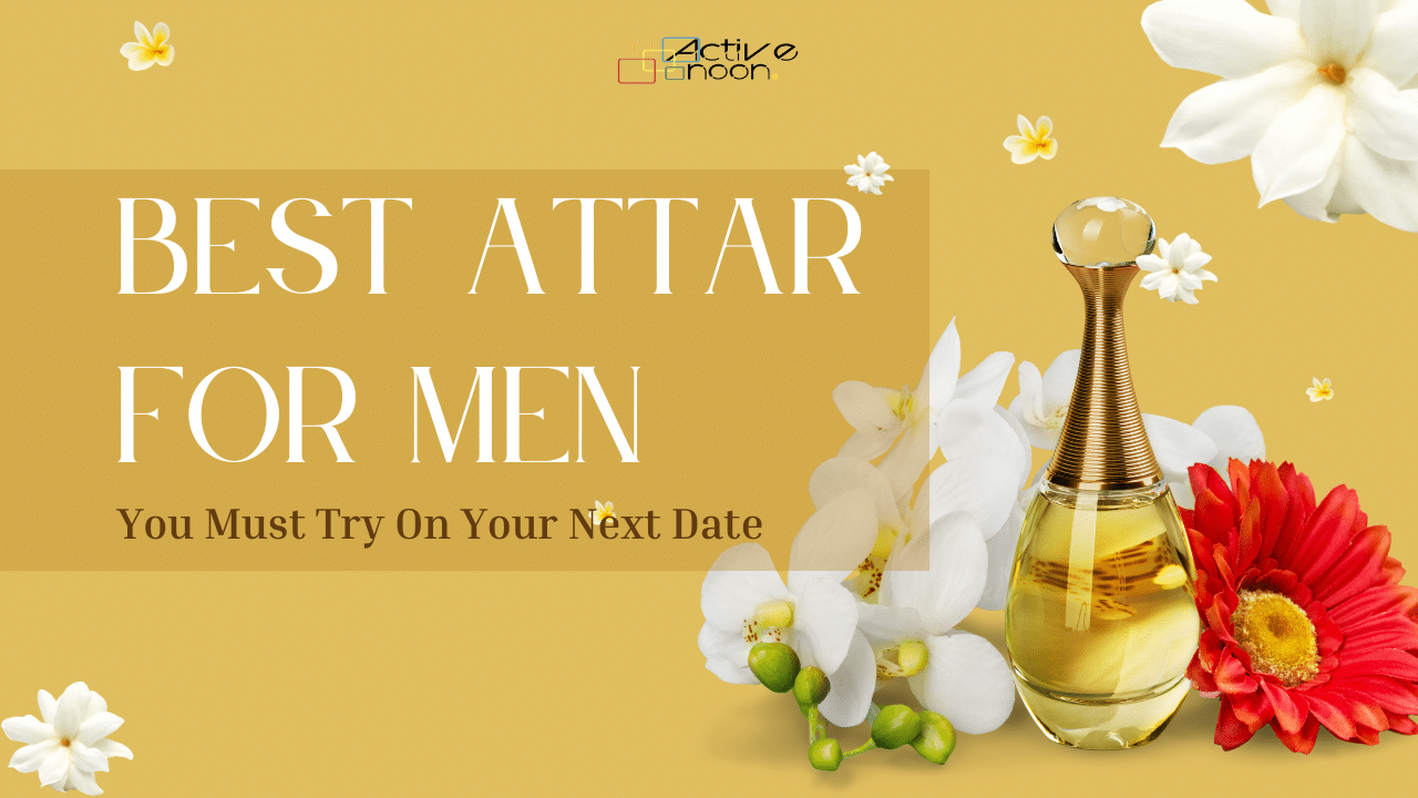 Best Attar For Men You Must Try On Your Next Date